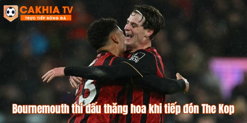 Bournemouth thi đấu thăng hoa khi tiếp đón The Kop