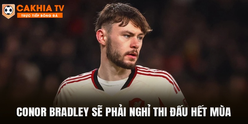 Conor Bradley sẽ phải nghỉ thi đấu hết mùa vì chấn thương
