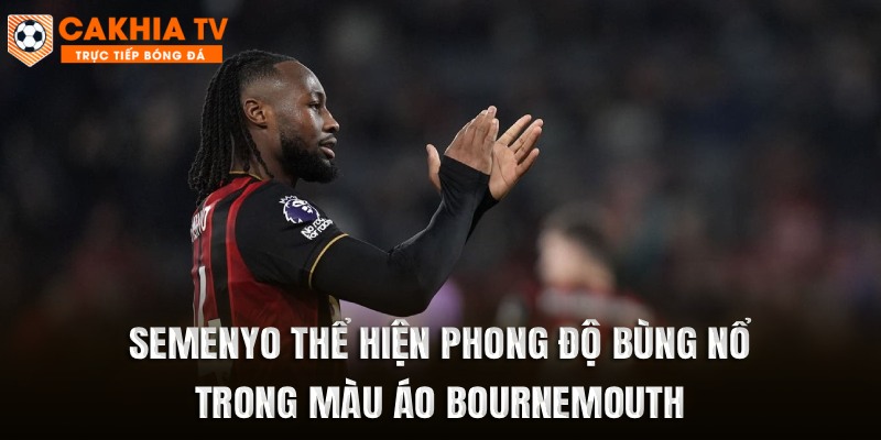 Semenyo thể hiện phong độ bùng nổ trong màu áo Bournemouth